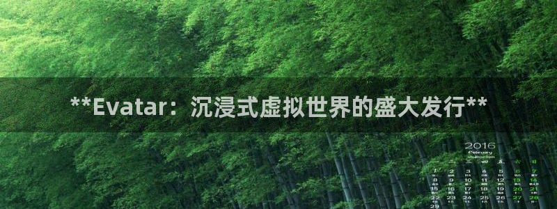 新城平台线路登录不上去了：**Evatar：沉浸式虚拟世界的盛大发行**